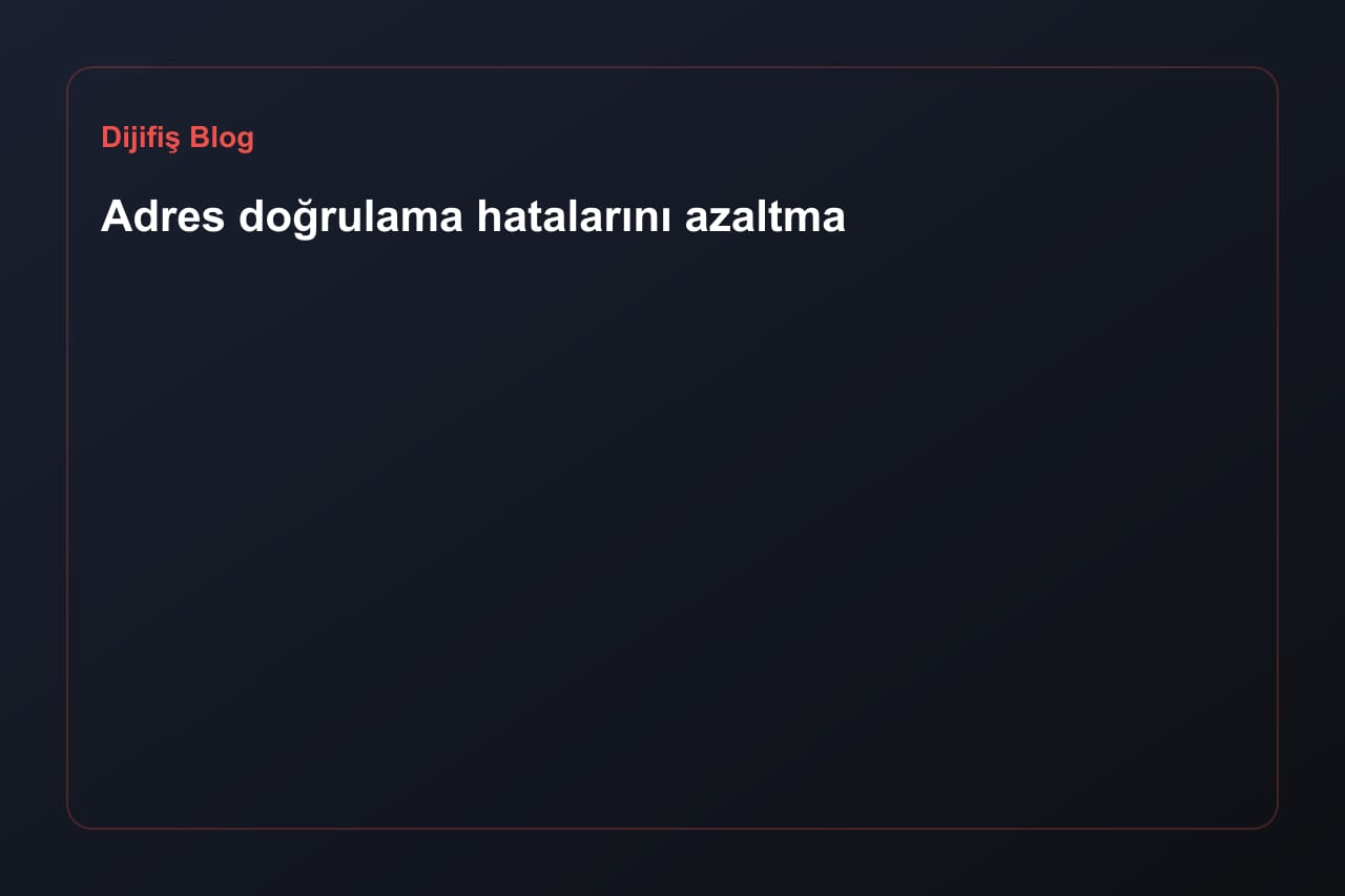 Adres doğrulama hatalarını azaltma