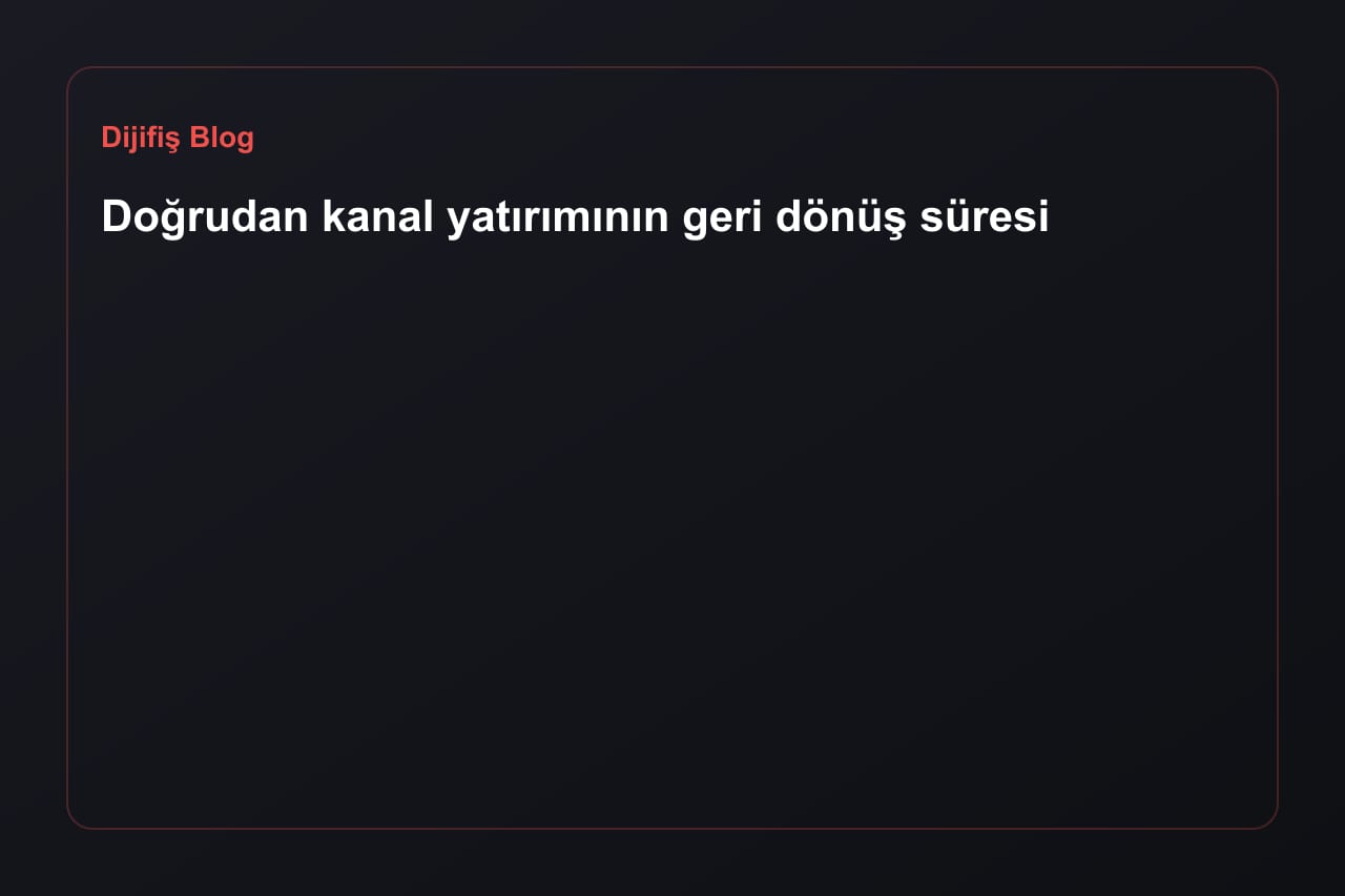 Doğrudan kanal yatırımının geri dönüş süresi