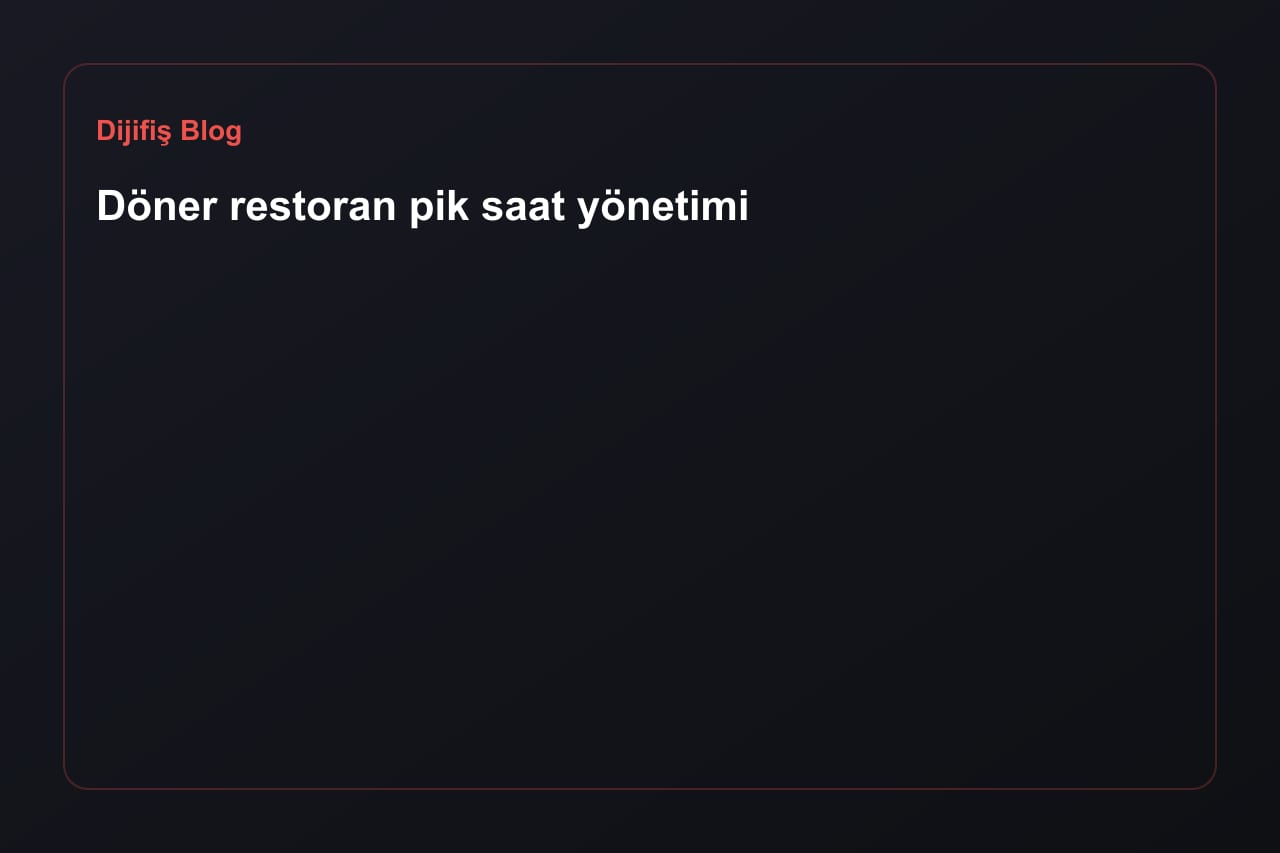 Döner restoran pik saat yönetimi