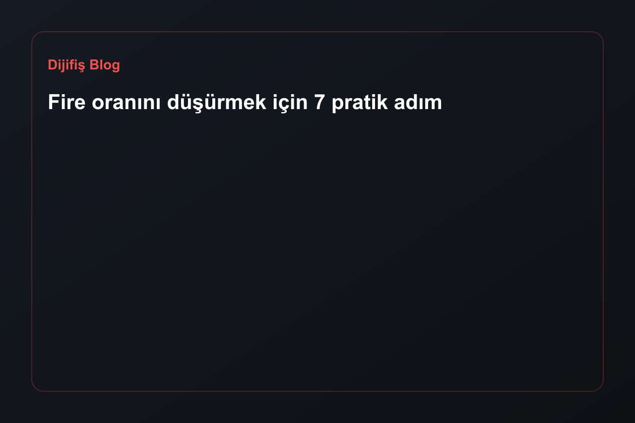 Fire oranını düşürmek için 7 pratik adım