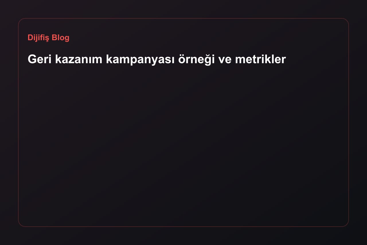Geri kazanım kampanyası örneği ve metrikler