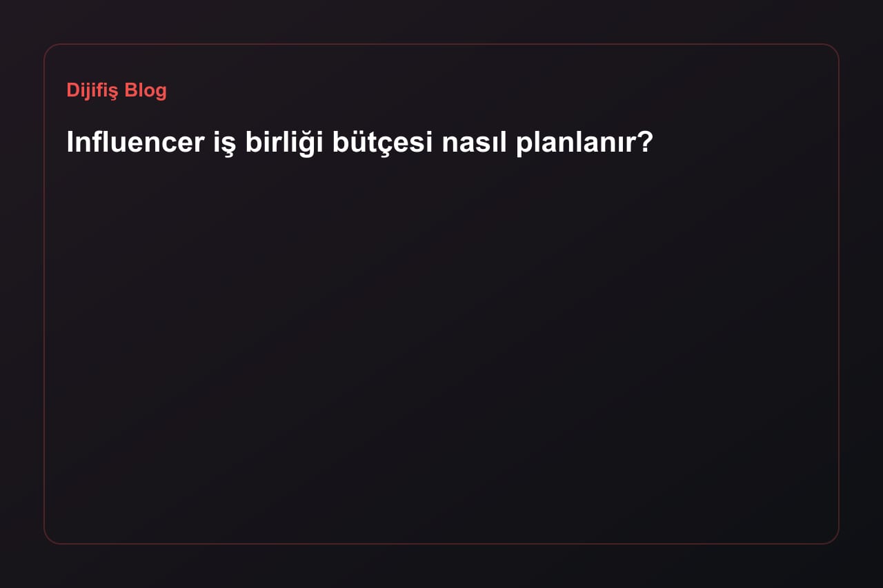 Influencer iş birliği bütçesi nasıl planlanır?