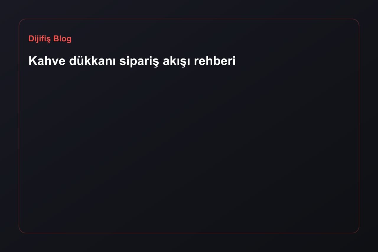 Kahve dükkanı sipariş akışı rehberi