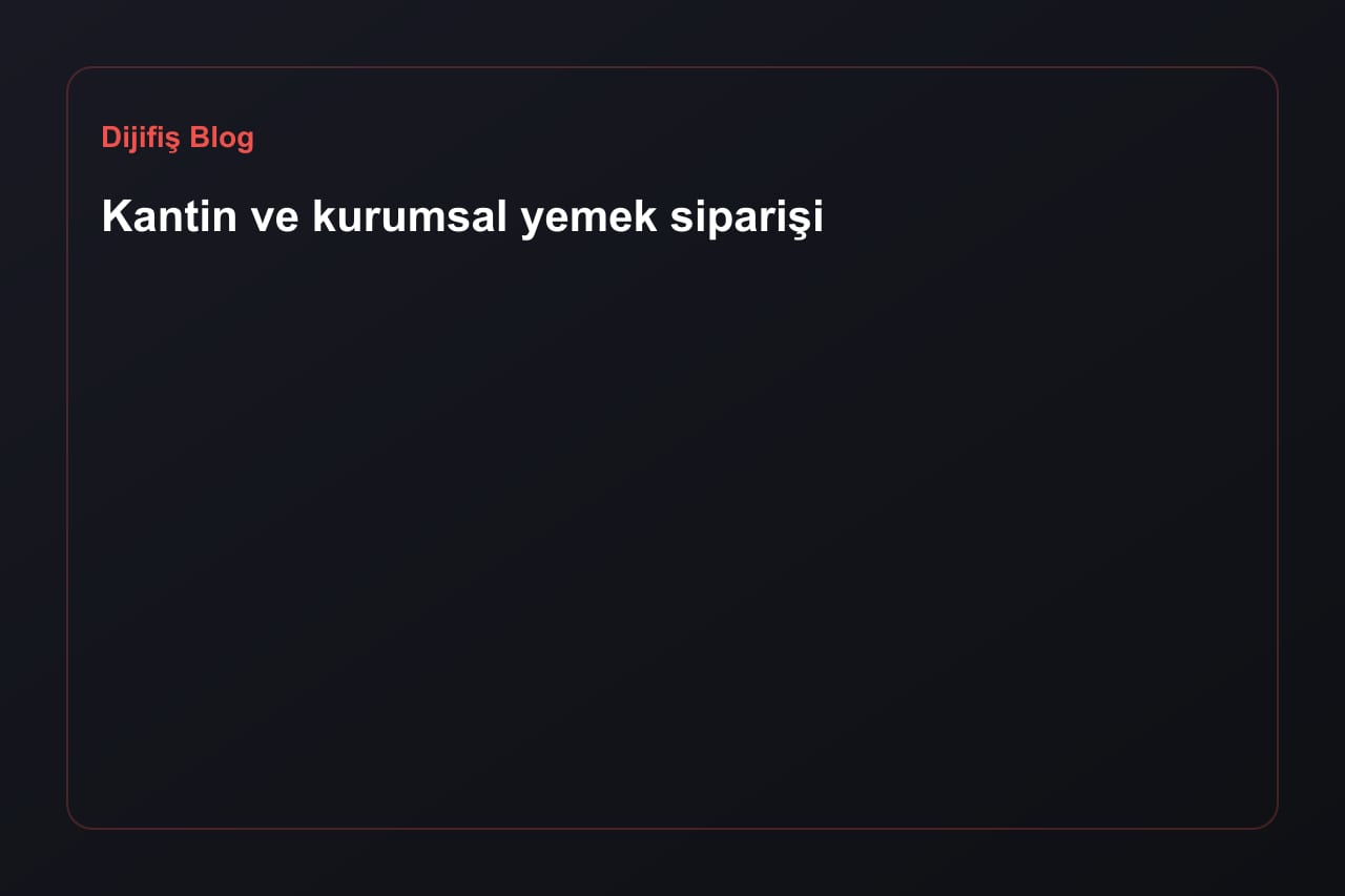 Kantin ve kurumsal yemek siparişi