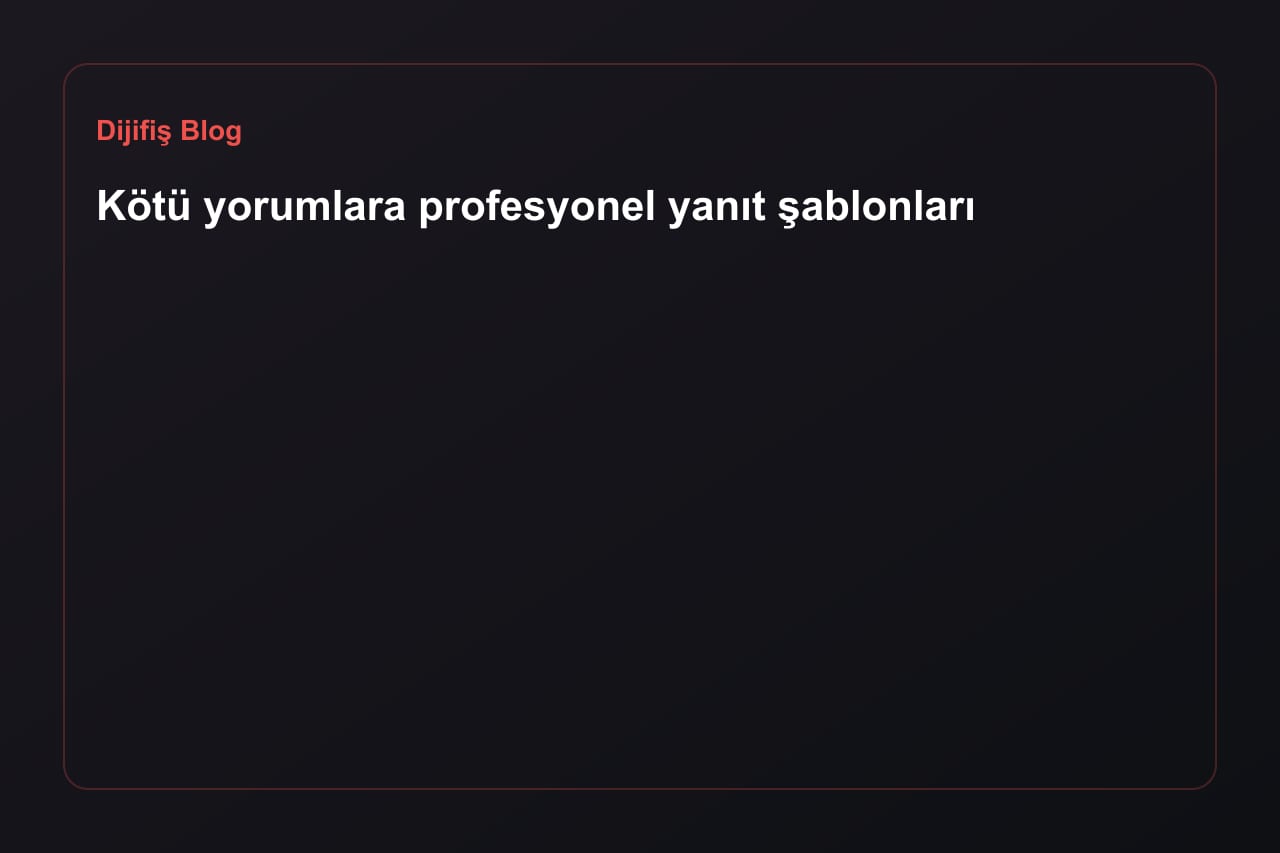 Kötü yorumlara profesyonel yanıt şablonları