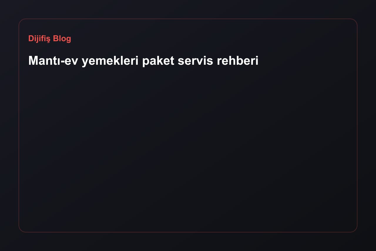 Mantı-ev yemekleri paket servis rehberi