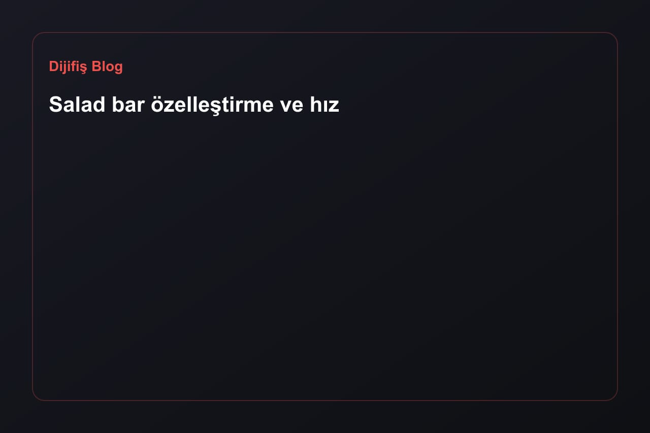 Salad bar özelleştirme ve hız