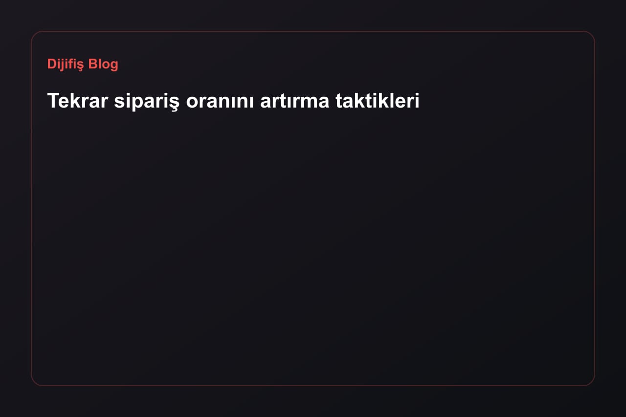 Tekrar sipariş oranını artırma taktikleri