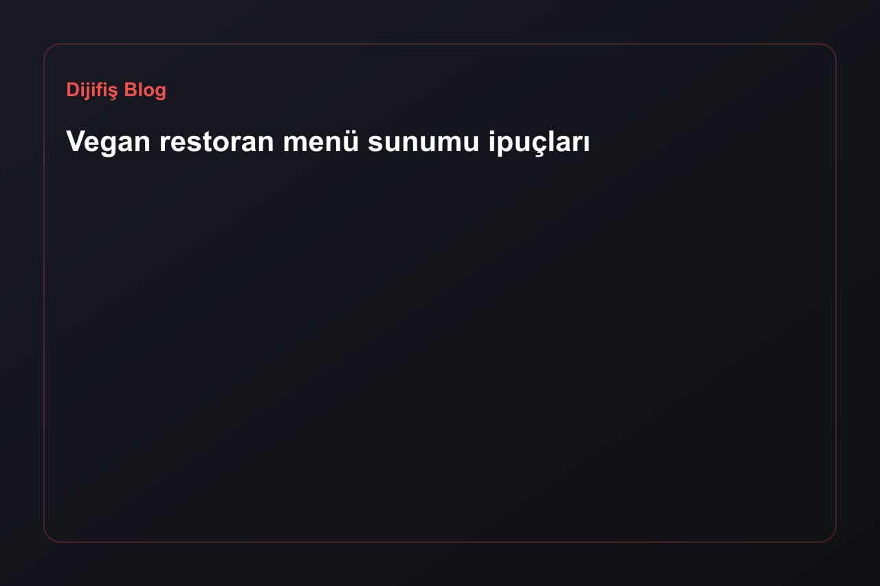 Vegan restoran menü sunumu ipuçları