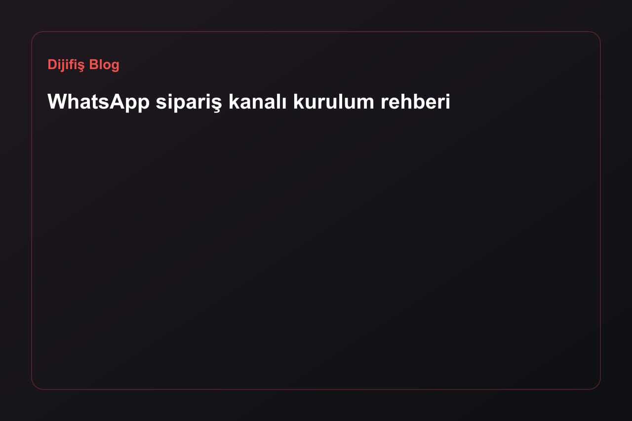WhatsApp sipariş kanalı kurulum rehberi